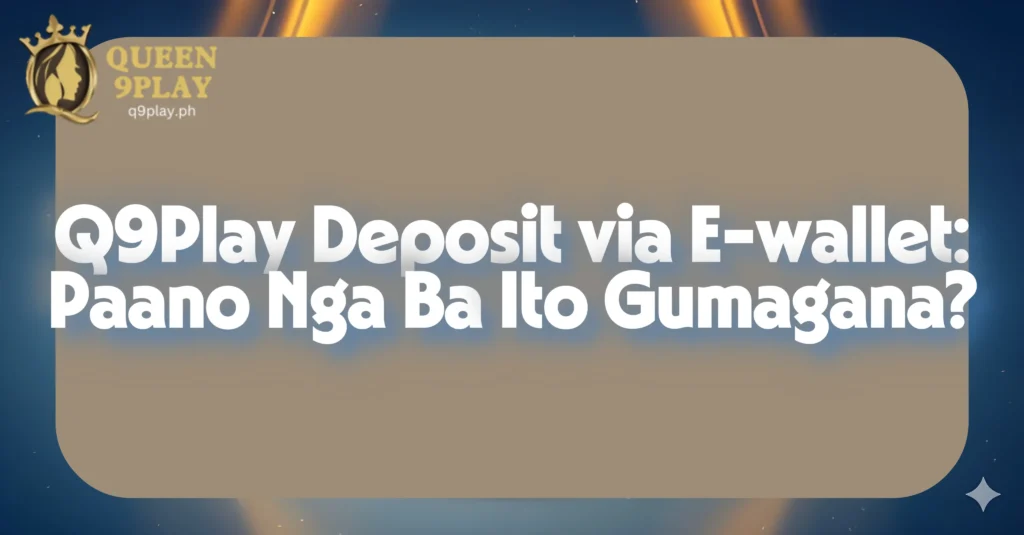 Q9Play Deposit via E-wallet: Paano Nga Ba Ito Gumagana?