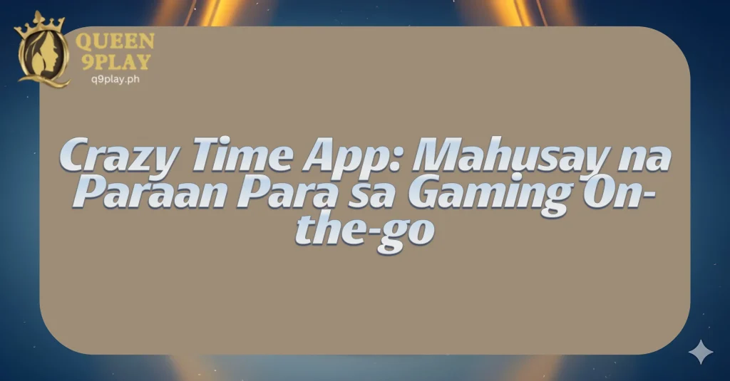 Crazy Time App: Mahusay na Paraan Para sa Gaming On-the-go