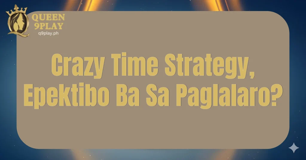 Crazy Time Strategy, Epektibo Ba Sa Paglalaro?